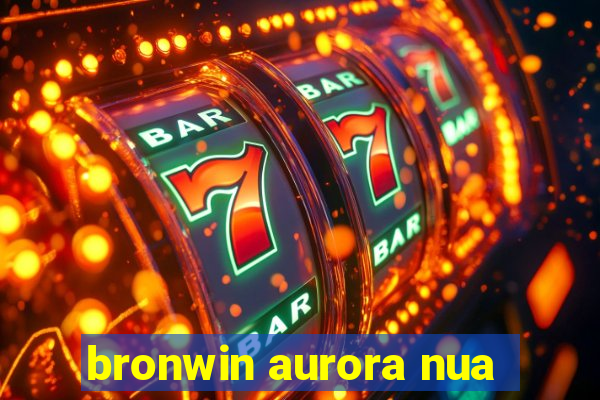 bronwin aurora nua